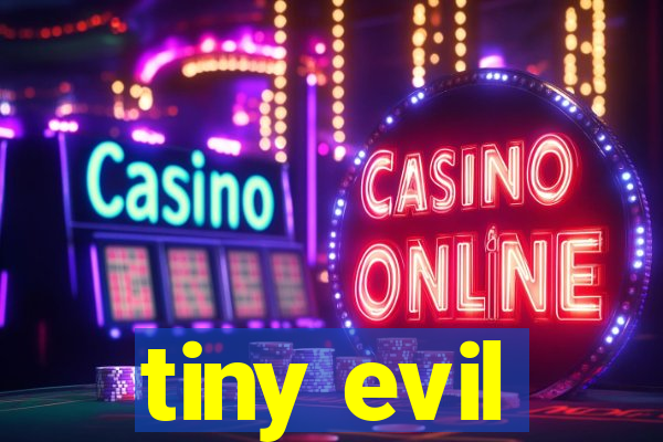 tiny evil